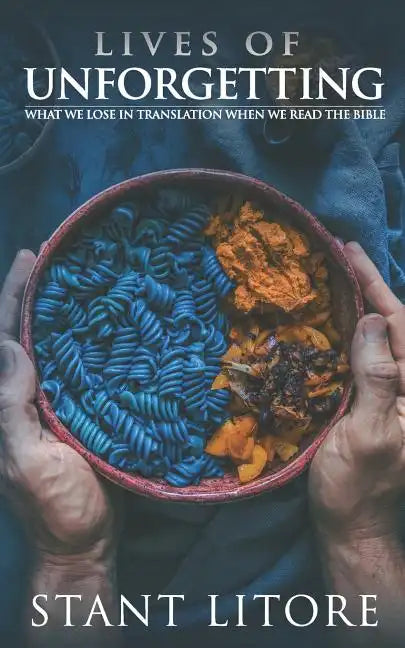 Lives of Unforgetting: What We Lose in Translation When We Read the Bible, and A Way of Reading the Bible as a Call to Adventure - Paperback