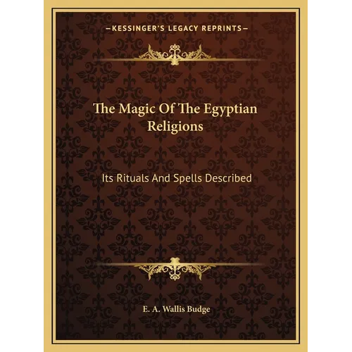 The Magic Of The Egyptian Religions: Its Rituals And Spells Described - Paperback