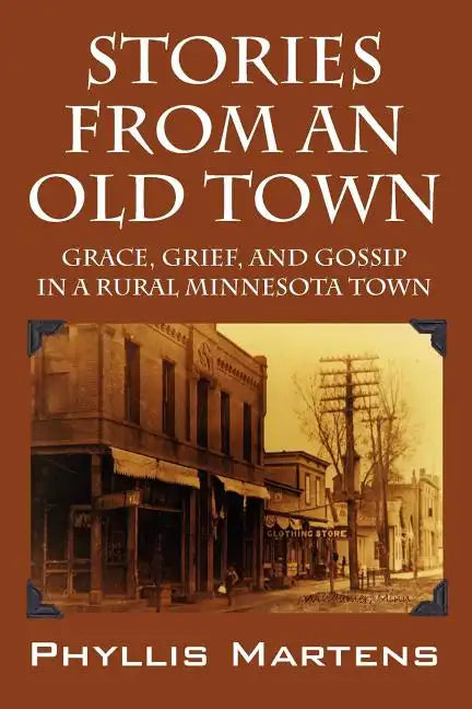 Stories from an Old Town: Grace, Grief, and Gossip in a Rural Minnesota Town - Paperback