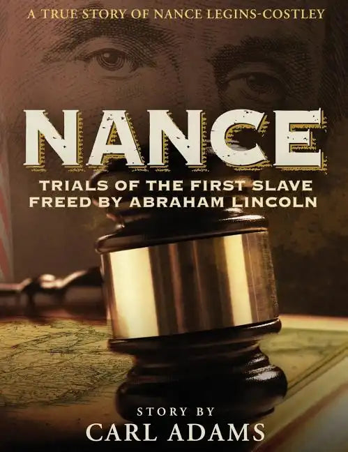 Nance: Trials of the First Slave Freed by Abraham Lincoln: A True Story of Mrs. Nance Legins-Costley - Hardcover