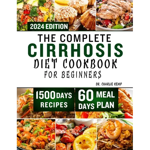 The Complete Cirrhosis Diet Cookbook for Beginners 2024: Quick, Easy and Delicious Beginners friendly Recipes to improve your Liver health and Overall - Paperback