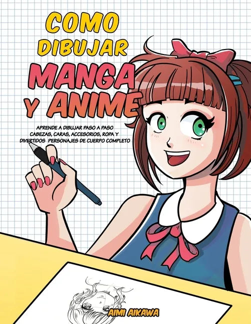 Como dibujar Manga y Anime: Aprende a dibujar paso a paso - cabezas, caras, accesorios, ropa y divertidos personajes de cuerpo completo - Paperback