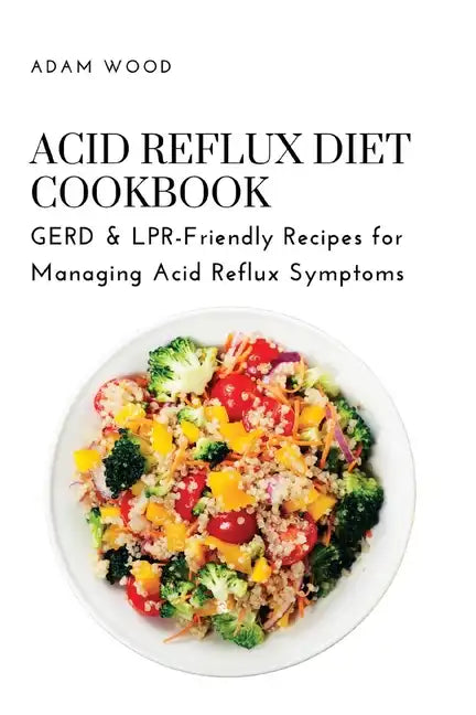 Acid Reflux Diet Cookbook: GERD & LPR-Friendly Recipes for Managing Acid Reflux Symptoms - Paperback