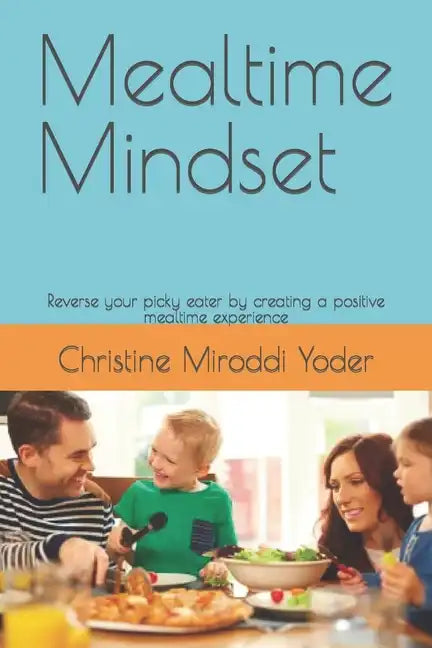 Mealtime Mindset: Reverse your picky eater by creating a positive mealtime experience - Paperback