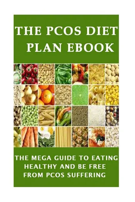 The PCOS Diet plan Ebook: The Mega Guide to Eating Healthy and be Free from PCOS Suffering - Paperback