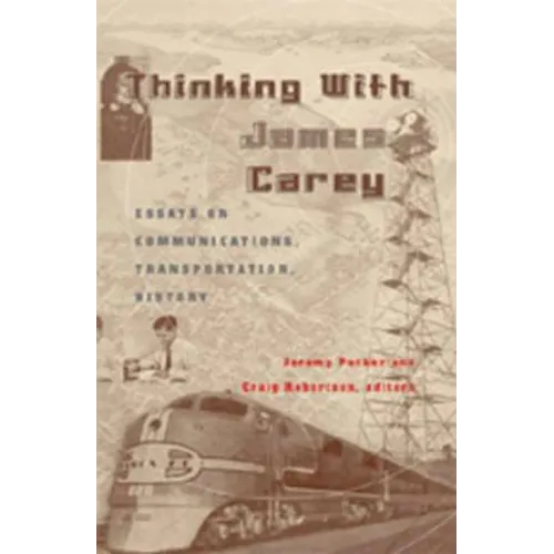 Thinking with James Carey: Essays on Communications, Transportation, History - Paperback