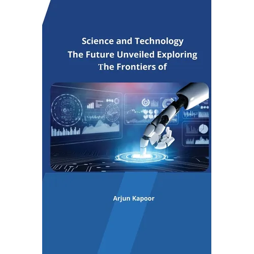 The Future Unveiled Exploring the Frontiers of Science and Technology - Paperback