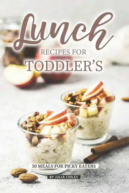 Lunch Recipes for Toddler's: 50 Meals for Picky Eaters - Paperback