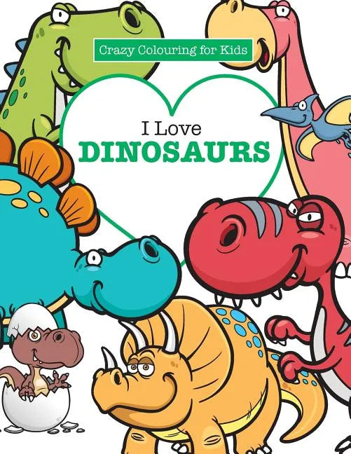 I Love Dinosaurs ( Crazy Colouring For Kids) - Paperback
