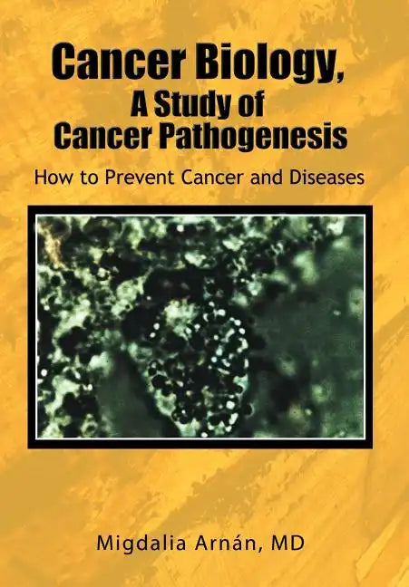 Cancer Biology, A Study of Cancer Pathogenesis: How to Prevent Cancer and Diseases - Hardcover