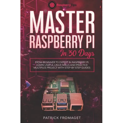 Master your Raspberry Pi in 30 days: A step-by-step guide for beginners on Raspberry Pi - Paperback