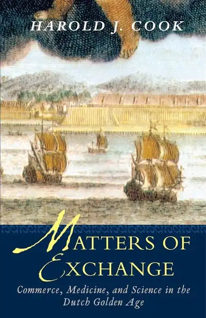 Matters of Exchange: Commerce, Medicine, and Science in the Dutch Golden Age - Paperback