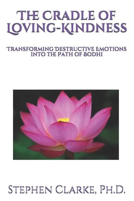 The Cradle of Loving-Kindness: Transforming Destructive Emotions into the Path of Bodhi - Paperback