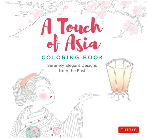 A Touch of Asia Coloring Book: Serenely Elegant Designs from the East (Tear-Out Sheets Let You Share Pages or Frame Your Finished Work) - Paperback