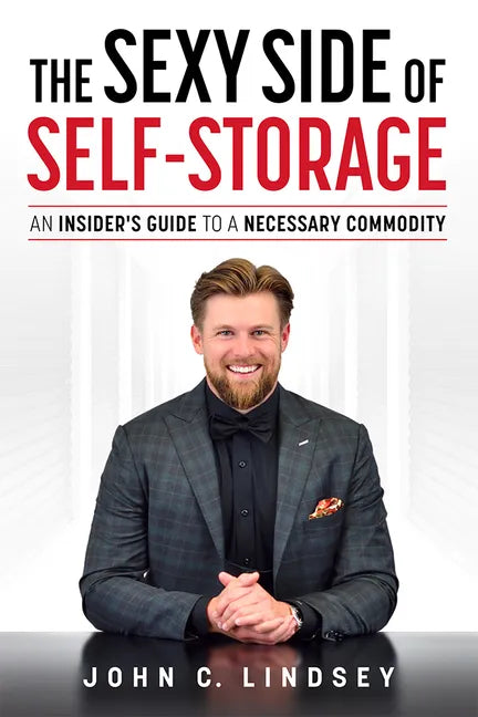 The Sexy Side of Self-Storage: An Insider's Guide to a Necessary Commodity - Paperback
