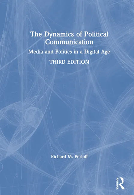 The Dynamics of Political Communication: Media and Politics in a Digital Age - Hardcover