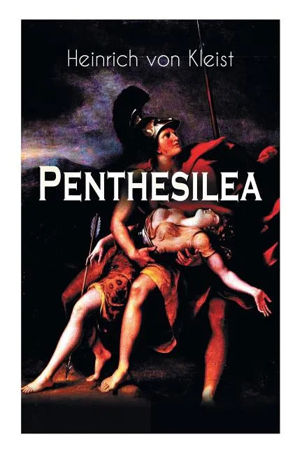 Penthesilea: Die Königin der Amazonen - Klassiker des Theaterkanons versehen mit Kleists biografischen Aufzeichnungen von Stefan Zweig und Rudolf Gené - Paperback
