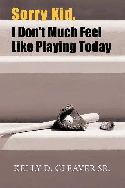 Sorry Kid, I Don't Much Feel Like Playing Today - Paperback
