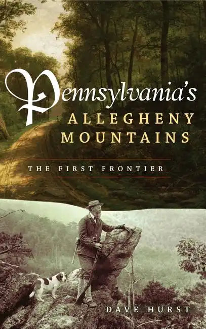 Pennsylvania's Allegheny Mountains: The First Frontier - Hardcover