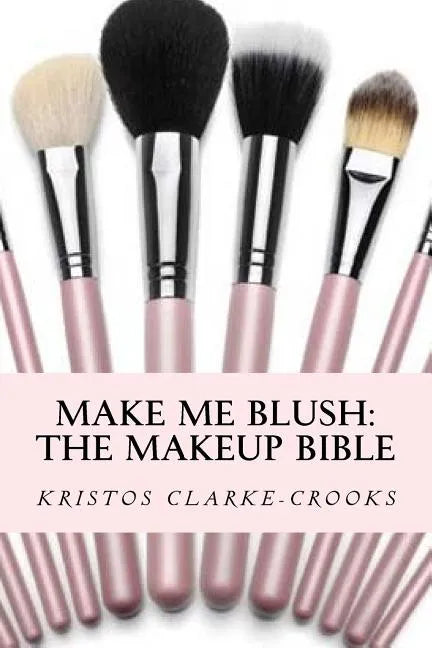 Make Me Blush: THE MAKEUP BIBLE: The Makeup Bible - Paperback