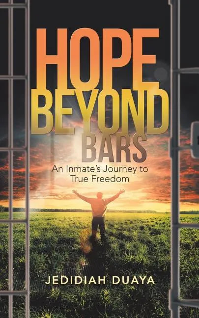 Hope Beyond Bars: An Inmate'S Journey to True Freedom - Paperback
