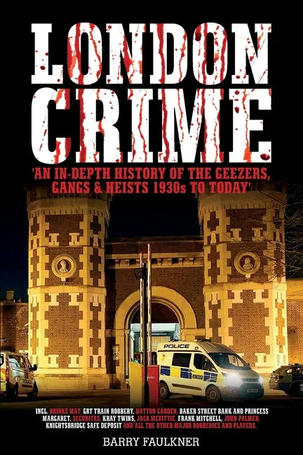 London Crime: An in-depth history of the geezers, the gangs and the major heists in the UK 1930s - present day - Paperback