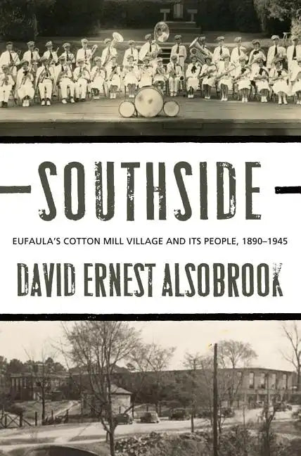 Southside: Eufaula's Cotton Mill Village and its People, 1890-1945 - Hardcover