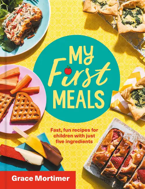 My First Meals: Fast and Fun Recipes for Children with Just Five Ingredients - Hardcover