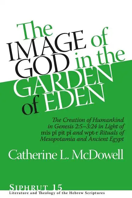 The Image of God in the Garden of Eden: The Creation of Humankind in Genesis 2:5-3:24 in Light of the Mīs Pî, Pīt Pî, and Wpt-R Rituals of M - Hardcover