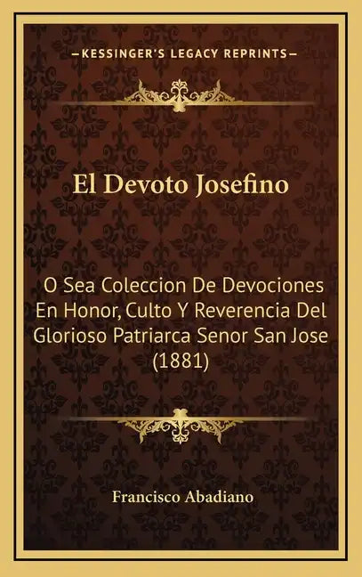 El Devoto Josefino: O Sea Coleccion De Devociones En Honor, Culto Y Reverencia Del Glorioso Patriarca Senor San Jose (1881) - Hardcover
