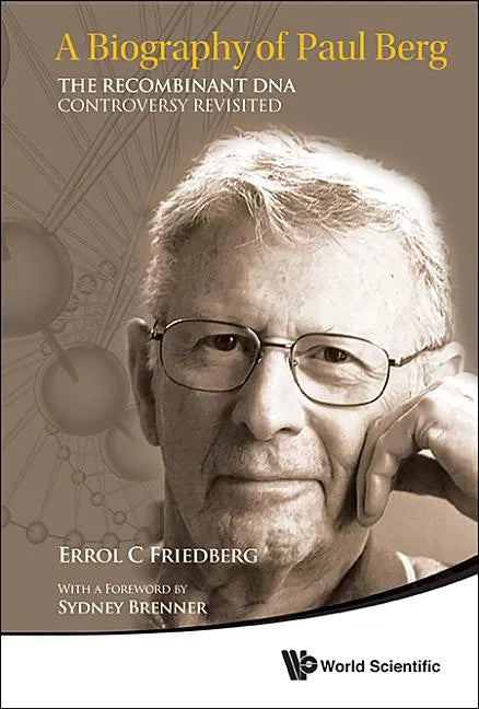 Biography of Paul Berg, A: The Recombinant DNA Controversy Revisited - Hardcover