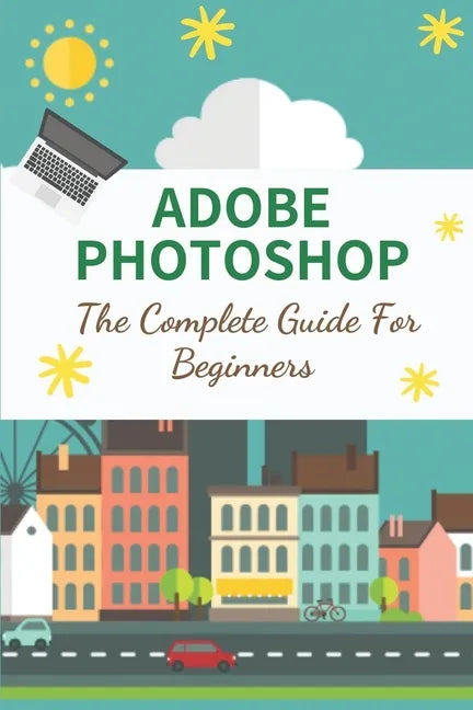 Adobe Photoshop: The Complete Guide For Beginners: How To Use Photoshop Pen Tool - Paperback