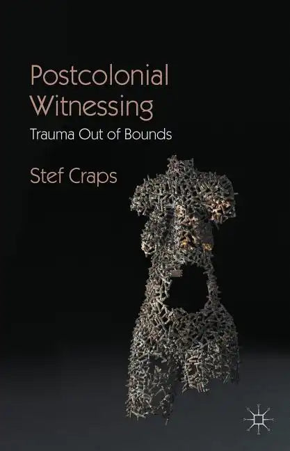 Postcolonial Witnessing: Trauma Out of Bounds - Paperback