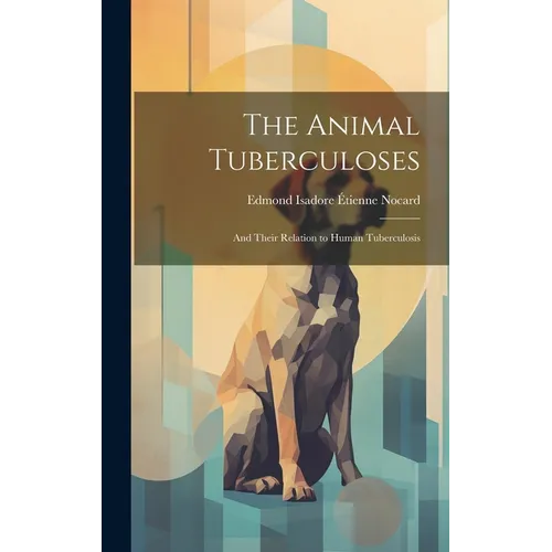 The Animal Tuberculoses: And Their Relation to Human Tuberculosis - Hardcover