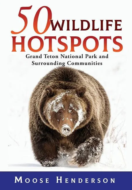50 Wildlife Hotspots: Grand Teton National Park and Surrounding Communities - Hardcover