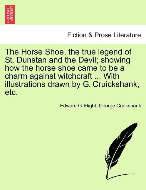 The Horse Shoe, the True Legend of St. Dunstan and the Devil; Showing How the Horse Shoe Came to Be a Charm Against Witchcraft ... with Illustrations - Paperback
