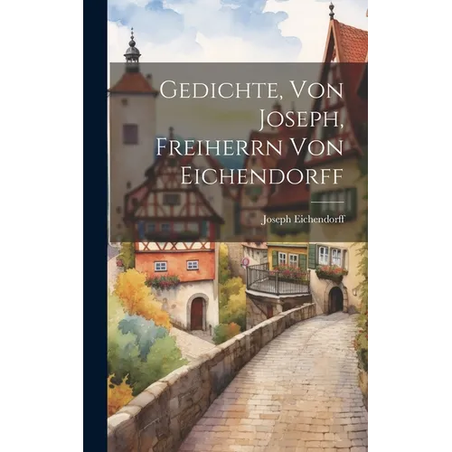 Gedichte, Von Joseph, Freiherrn Von Eichendorff - Hardcover