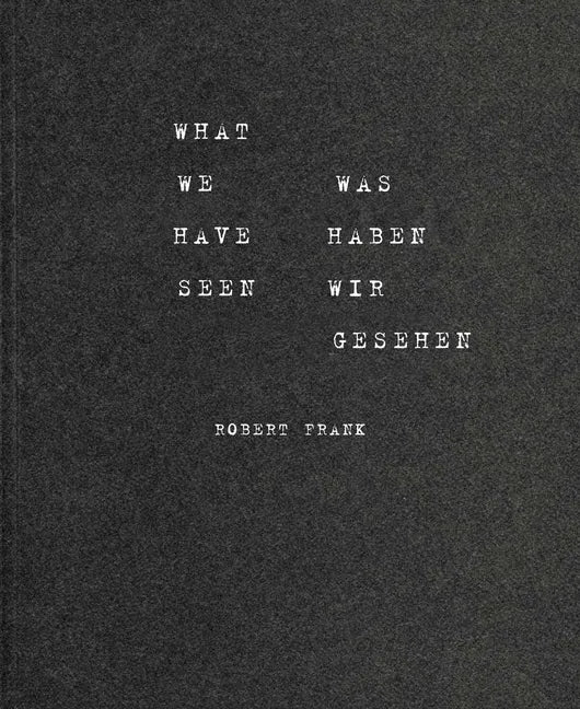 Robert Frank: What We Have Seen - Paperback