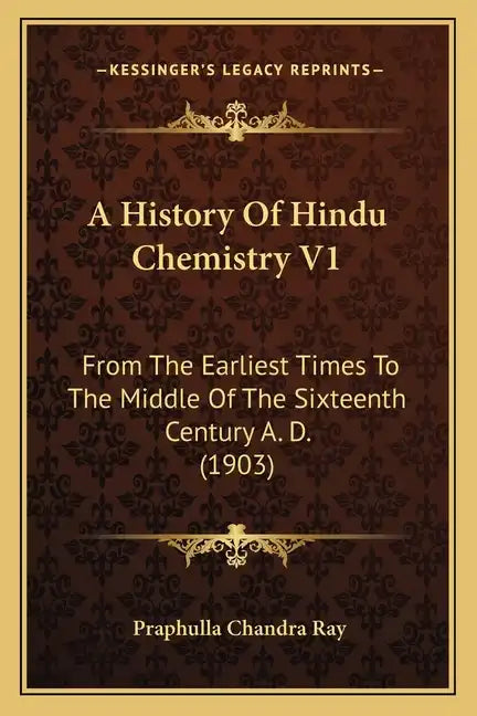 A History of Hindu Chemistry V1: From the Earliest Times to the Middle of the Sixteenth Century A. D. (1903) - Paperback