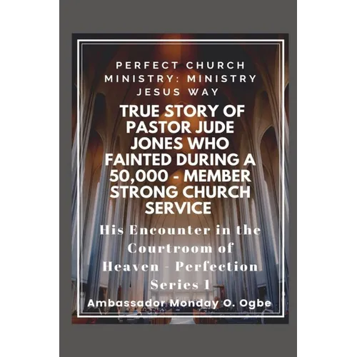 True Story of Pastor Jude Jones who FAINTED during a 50,000 - member Strong Church: Perfect Church Ministry - Paperback