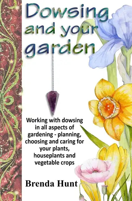 Dowsing and your garden: Working with dowsing in all aspects of gardening - planning, choosing and caring for your plants, houseplants and vege - Paperback