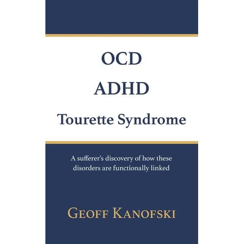 OCD, ADHD, Tourette Syndrome: A sufferer's discovery of how these disorders are functionally linked - Paperback