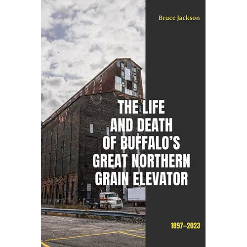 The Life and Death of Buffalo's Great Northern Grain Elevator: 1897-2023 - Paperback