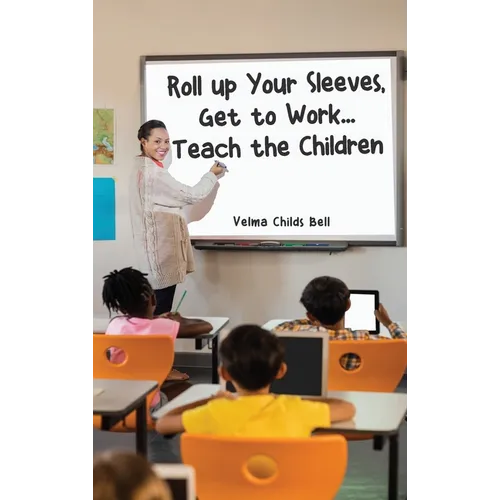 Roll up Your Sleeves, Get to Work... Teach the Children - Hardcover