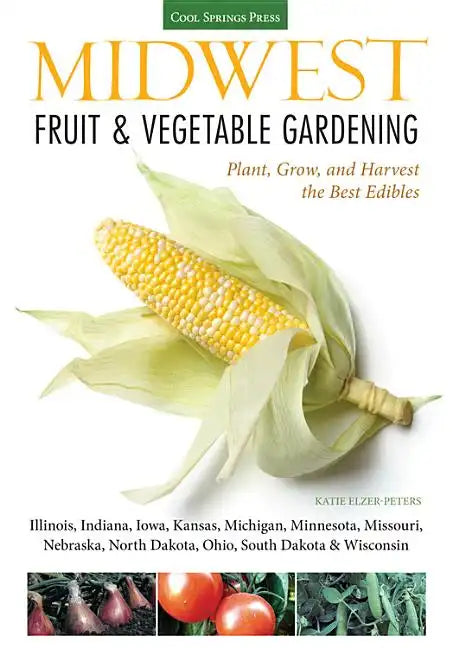 Midwest Fruit & Vegetable Gardening: Plant, Grow, and Harvest the Best Edibles - Illinois, Indiana, Iowa, Kansas, Michigan, Minnesota, Missouri, Nebra - Paperback