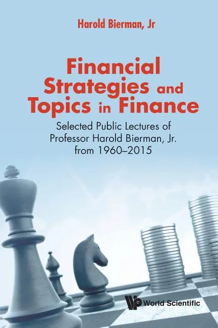 Financial Strategies and Topics in Finance: Selected Public Lectures of Professor Harold Bierman, Jr from 1960-2015 - Paperback