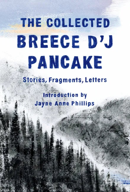 The Collected Breece d'j Pancake: Stories, Fragments, Letters - Hardcover