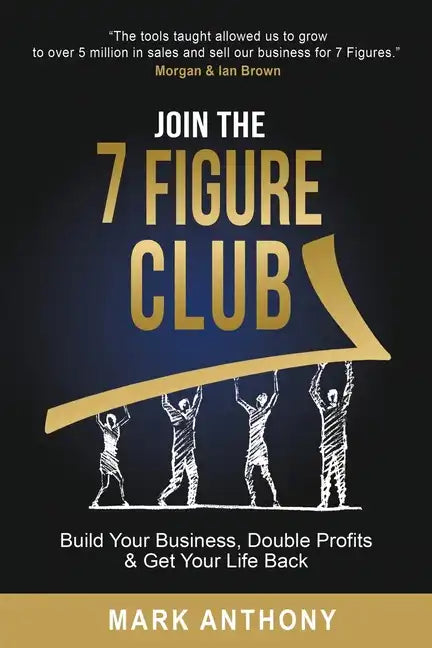 Join the 7 Figure Club: Build Your Business, Double Profits & Get Your Life Back - Paperback