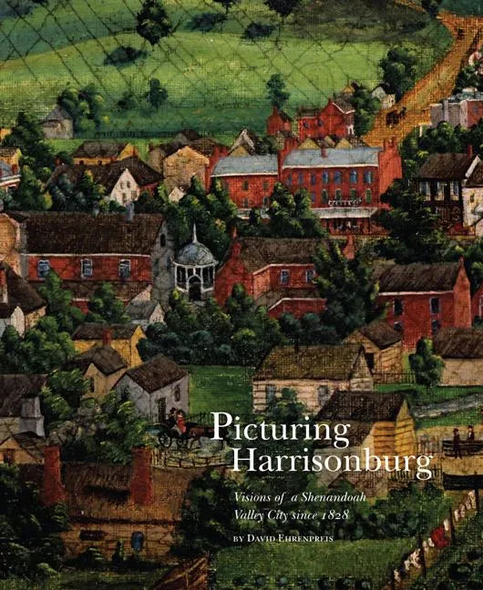 Picturing Harrisonburg: Visions of a Shenandoah Valley City Since 1828 - Hardcover