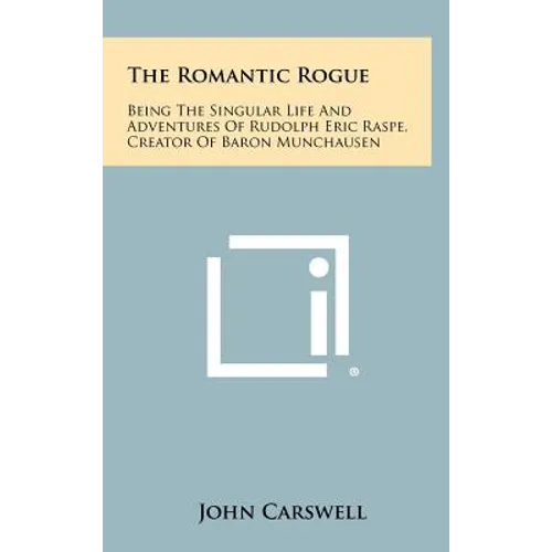 The Romantic Rogue: Being The Singular Life And Adventures Of Rudolph Eric Raspe, Creator Of Baron Munchausen - Hardcover